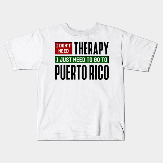 I don't need therapy, I just need to go to Puerto Rico Kids T-Shirt by colorsplash